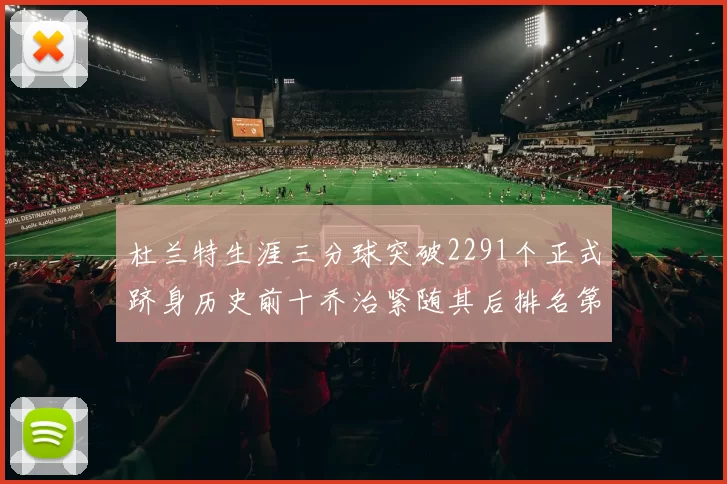 杜兰特生涯三分球突破2291个正式跻身历史前十乔治紧随其后排名第九